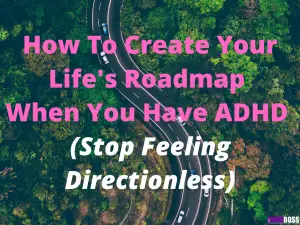 How To Create Your Life's Roadmap When You Have ADHD ~ ADHD Boss