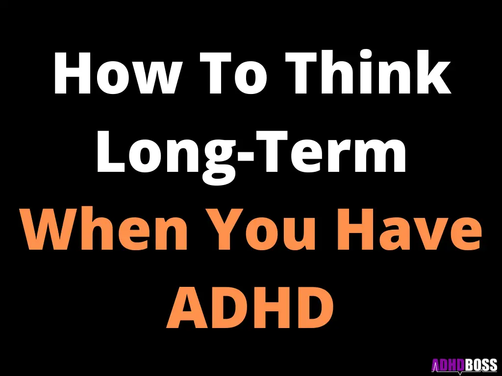 How To Think Long-Term When You Have ADHD
