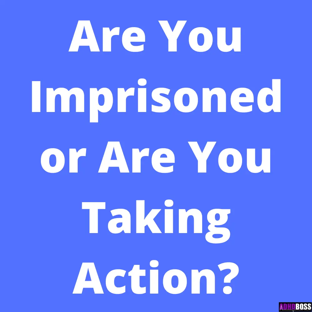 Imprisoned or Taking Action ADHD Boss
