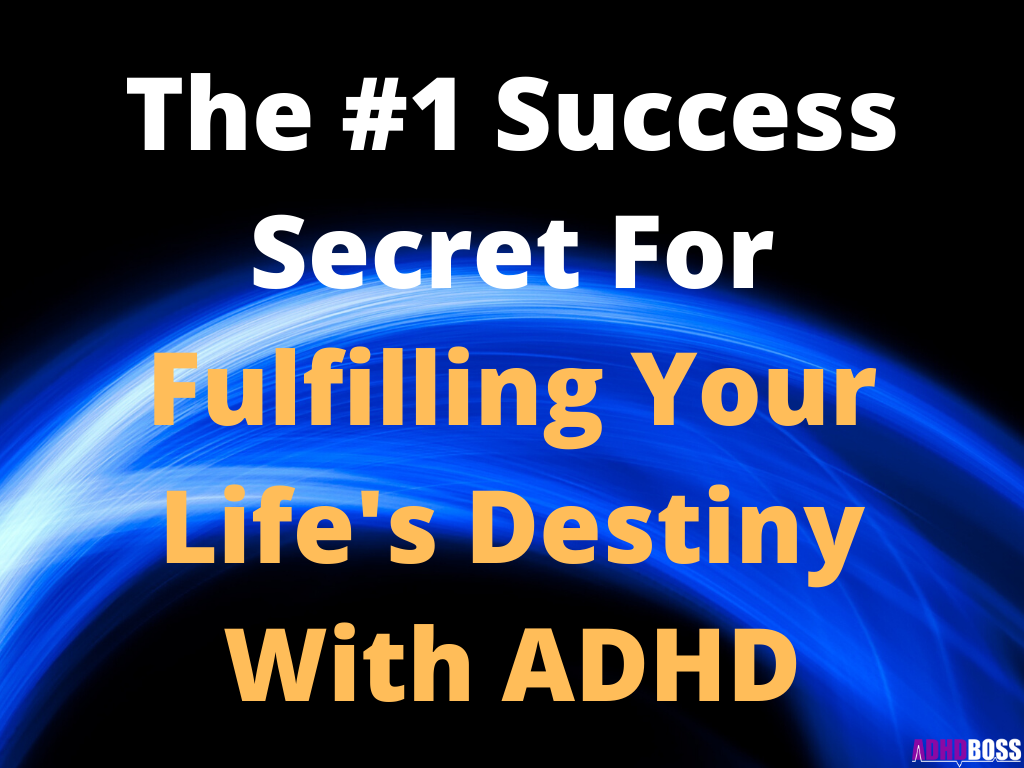 The #1 Success Secret For Fulfilling Your Life's Destiny With ADHD