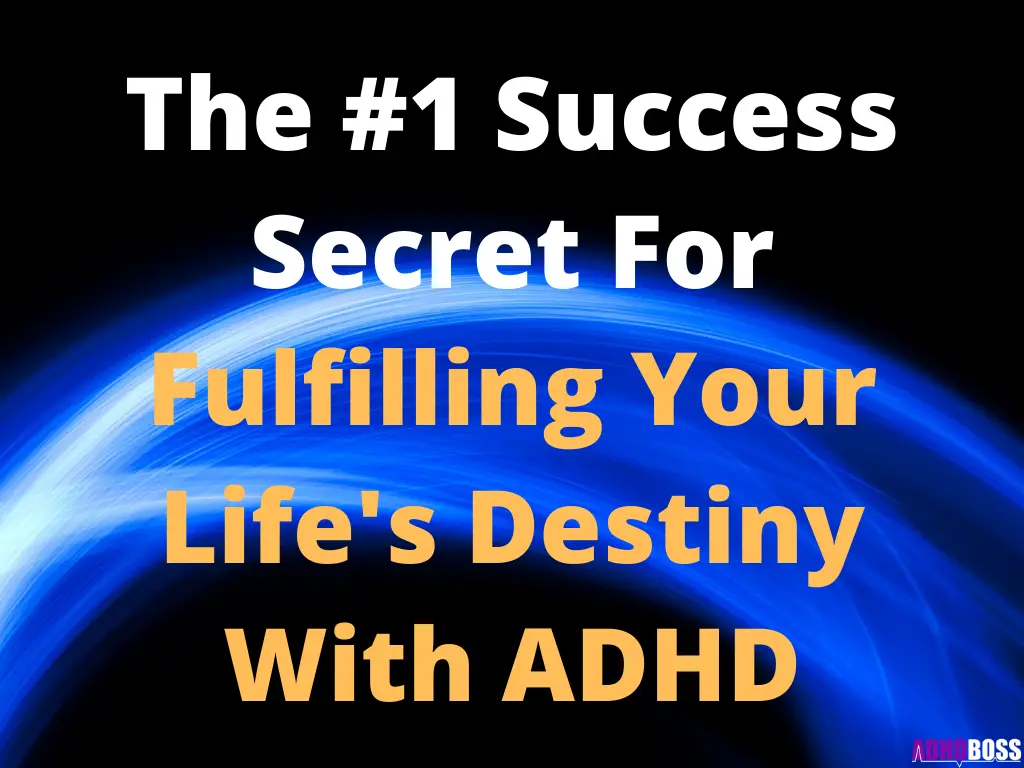 The #1 Success Secret For Fulfilling Your Life's Destiny With ADHD