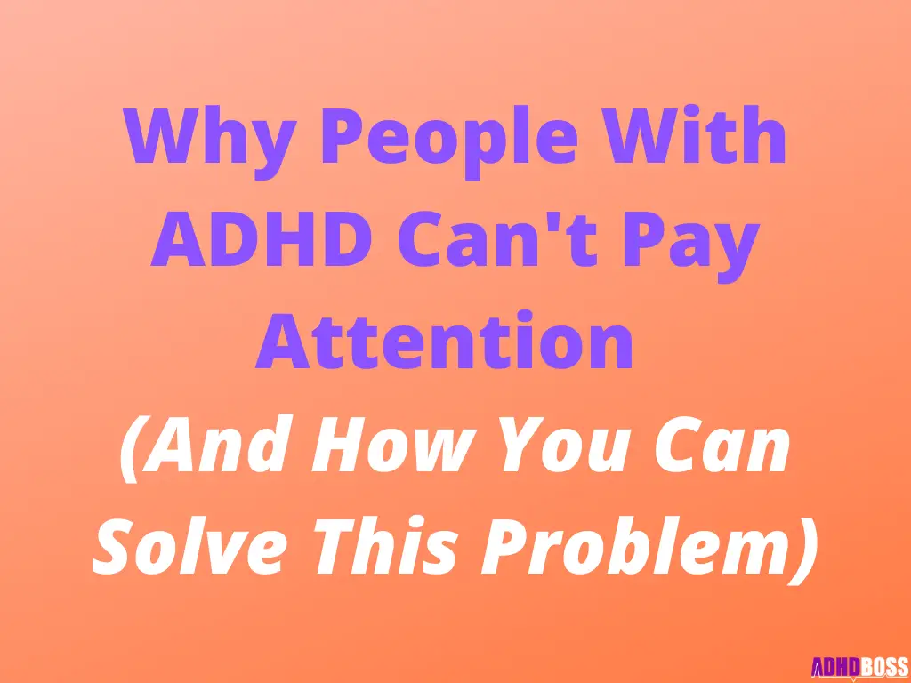 Why People With ADHD Can't Pay Attention (And How You Can Solve This Problem)