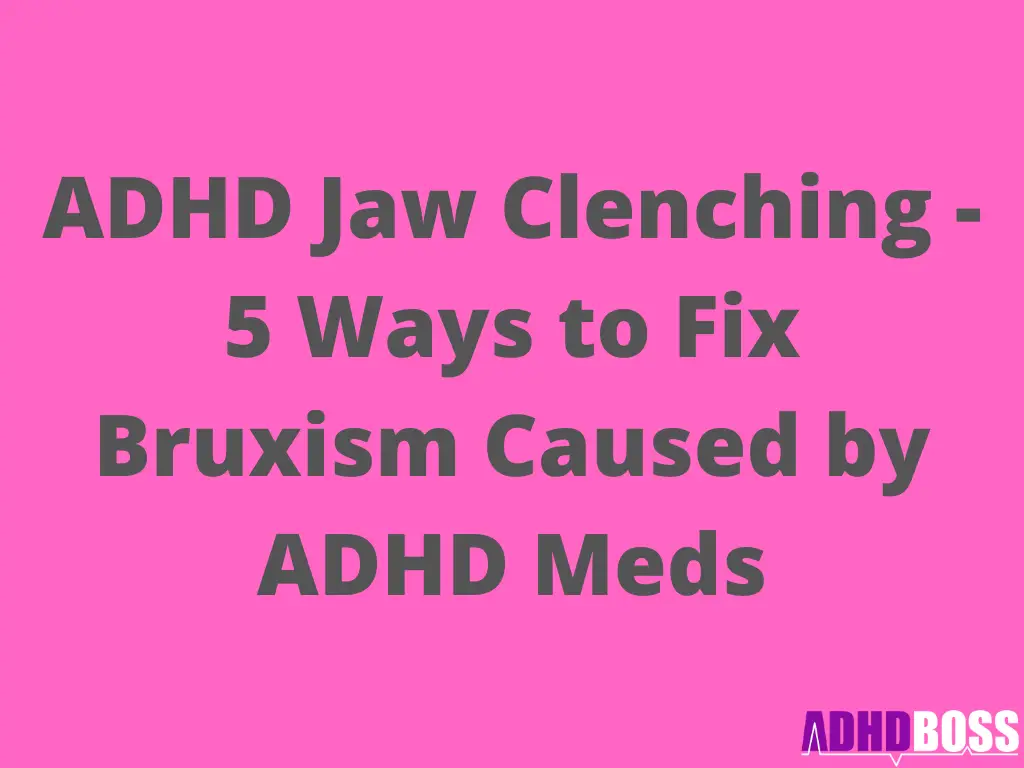 ADHD Jaw Clenching - 5 Ways to Fix Bruxism Caused by ADHD Meds