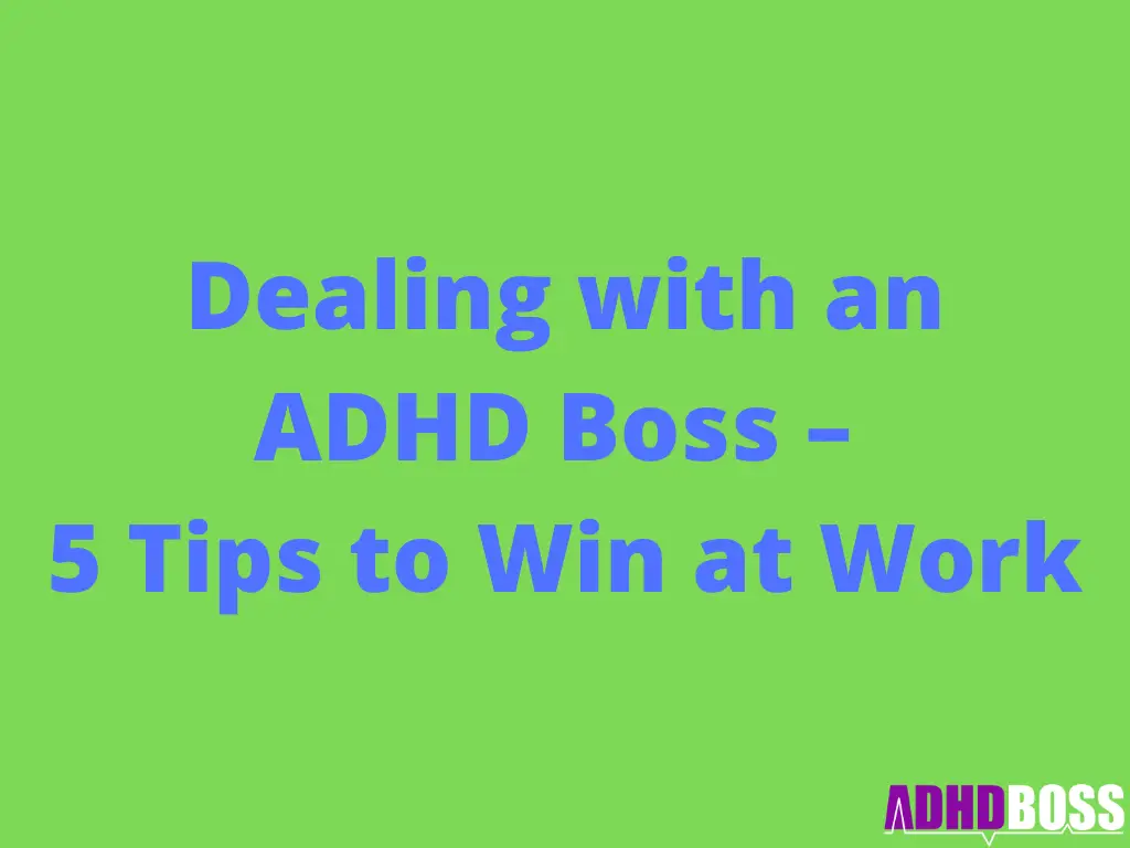 Dealing with an ADHD Boss – 5 Tips to Win at Work
