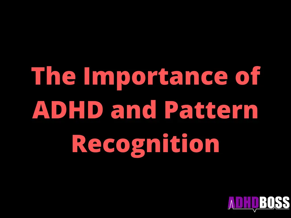The Importance of ADHD and Pattern Recognition