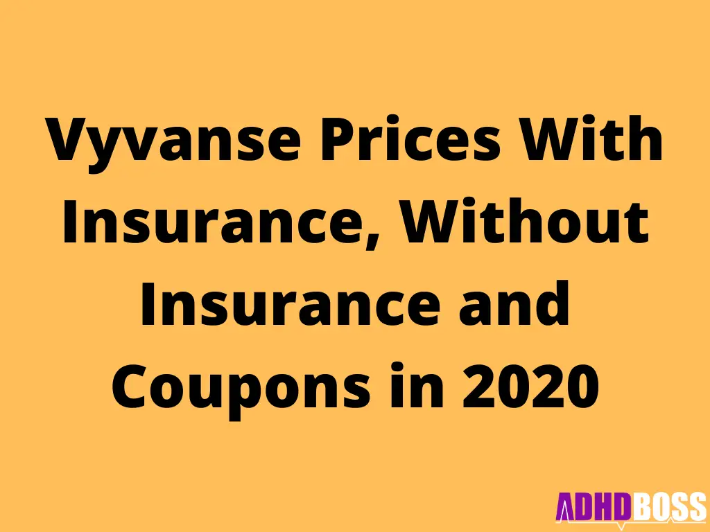 Vyvanse Prices With Insurance, Without Insurance and Coupons in 2020
