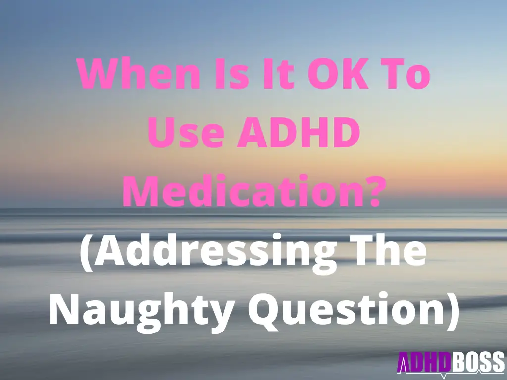 When Is It OK To Use ADHD Medication?
(Addressing The Naughty Question)