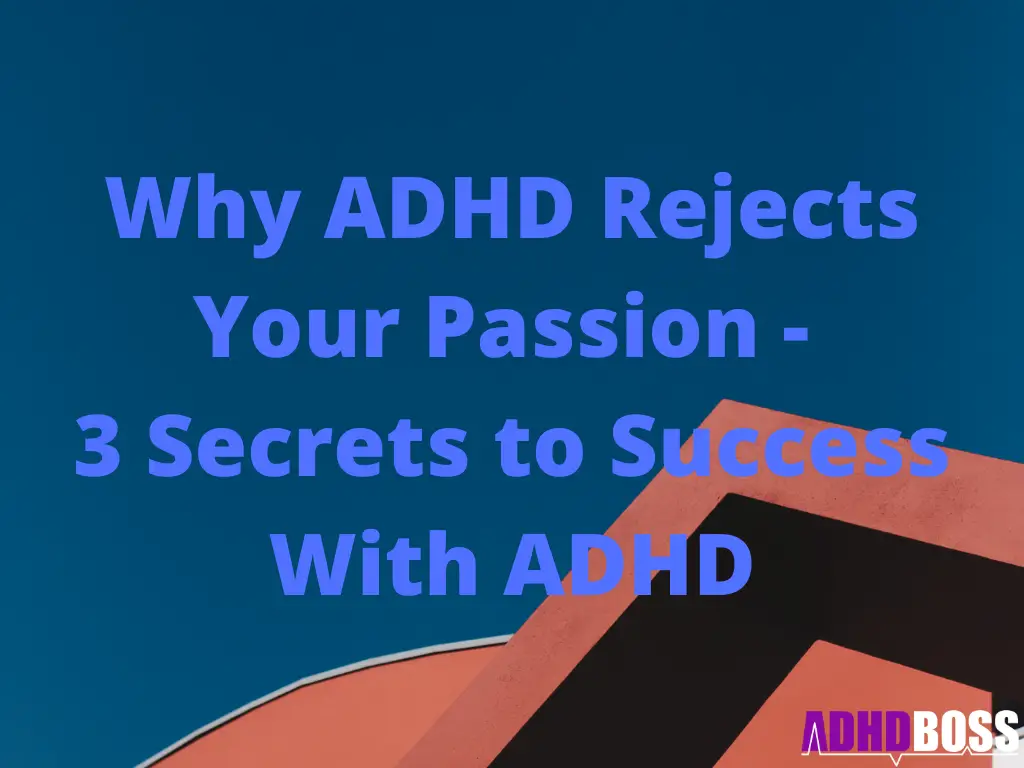 Why ADHD Rejects Your Passion - 3 Secrets to Success With ADHD